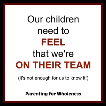 Article by Eliane: Does Your Child FEEL That You're On His Team? PARENTING FOR WHOLENESS ~ Positive parenting that works, heals, and changes the world.