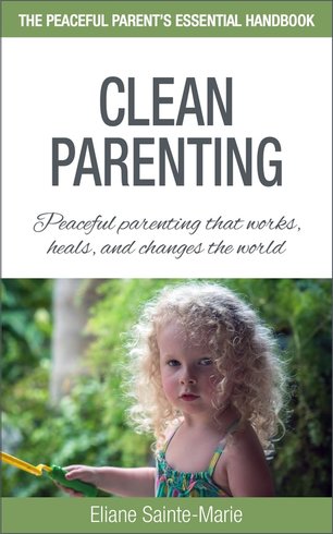 E-Book: Clean Parenting ~ The Peaceful Parent's Essential Guide, by Eliane Sainte-Marie